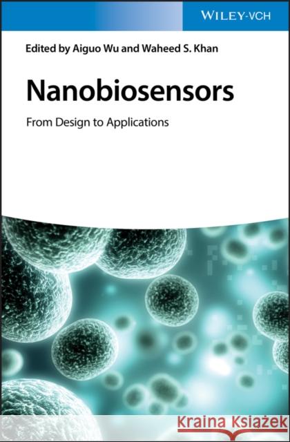Nanobiosensors: From Design to Applications Wu, Aiguo 9783527345106