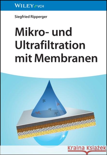 Mikro– und Ultrafiltration mit Membranen Siegfried Ripperger 9783527345397