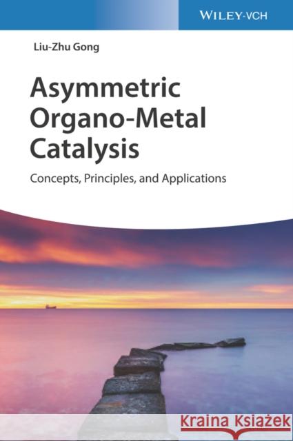 Asymmetric Organo-Metal Catalysis: Concepts, Principles, and Applications Gong, Liu-Zhu 9783527345922 Wiley-VCH Verlag GmbH