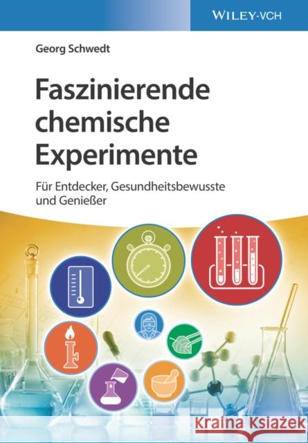 Faszinierende chemische Experimente : Für Entdecker, Gesundheitsbewusste und Genießer Georg Schwedt 9783527346240