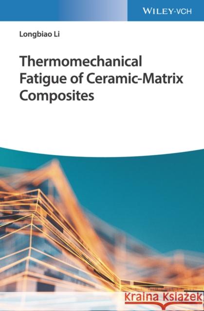 Thermomechanical Fatigue of Ceramic-Matrix Composites Longbiao Li 9783527346370 Wiley-Vch