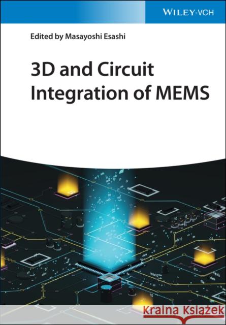 3D and Circuit Integration of MEMS Masayoshi Esashi 9783527346479