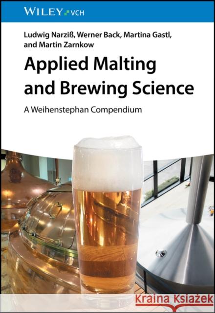 Applied Malting and Brewing Science: A Weihenstephan Compendium Martin (TU Munich in Weihenstephan) Zarnkow 9783527347346