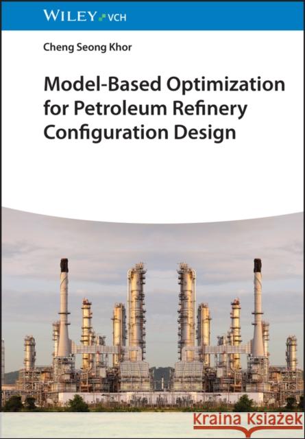 Model-Based Optimization for Petroleum Refinery Configuration Design Cheng Seong Khor (Imperial College London, UK; University of Waterloo, Canada) 9783527347414 Wiley-VCH Verlag GmbH