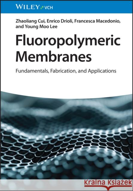Fluoropolymeric Membranes: Fundamentals, Fabrication and Applications Young Moo Lee 9783527347520 Wiley-VCH Verlag GmbH