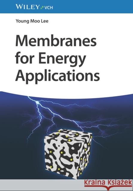 Membrane Technology in Energy Applications Young Moo (Hanyang University, Seoul, Korea) Lee 9783527347643 Wiley-VCH Verlag GmbH