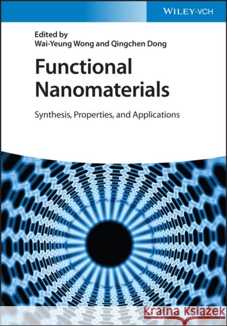 Functional Nanomaterials: Synthesis, Properties, and Applications Wong, Wai-Yeung 9783527347971