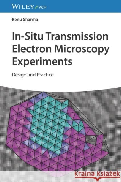 In-Situ Transmission Electron Microscopy Experiments: Design and Practice Sharma, Renu 9783527347988