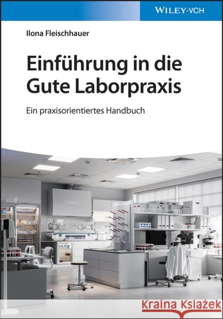 Einführung in Die Gute Laborpraxis: Ein Praxisorientiertes Handbuch Fleischhauer, Ilona 9783527348039 Wiley-VCH Verlag GmbH