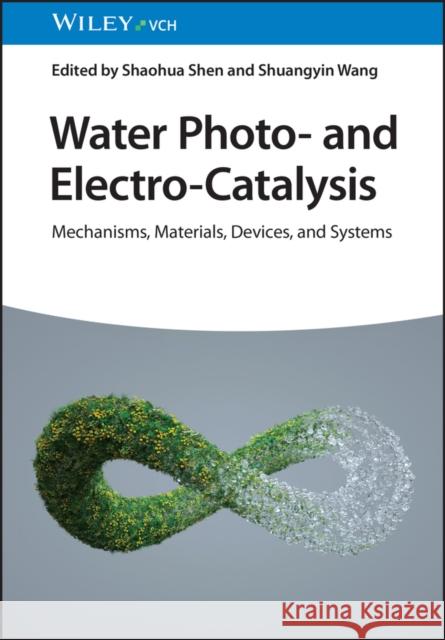 Water Photo- and Electro-Catalysis: Mechanisms, Materials, Devices and Systems S Shen, Shaohua Shen (Xi'an Jiaotong University, China), Shuangyin Wang (Zhejiang University, China;Nanyang Technologica 9783527348350 Wiley-VCH Verlag GmbH