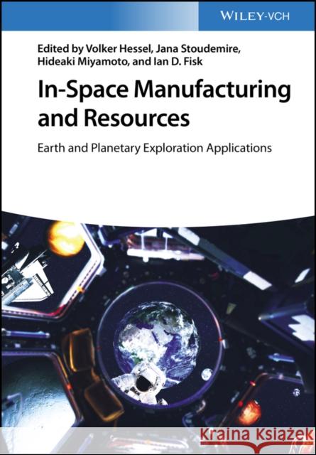 In-Space Manufacturing and Resources: Earth and Planetary Exploration Applications Hessel, Volker 9783527348534