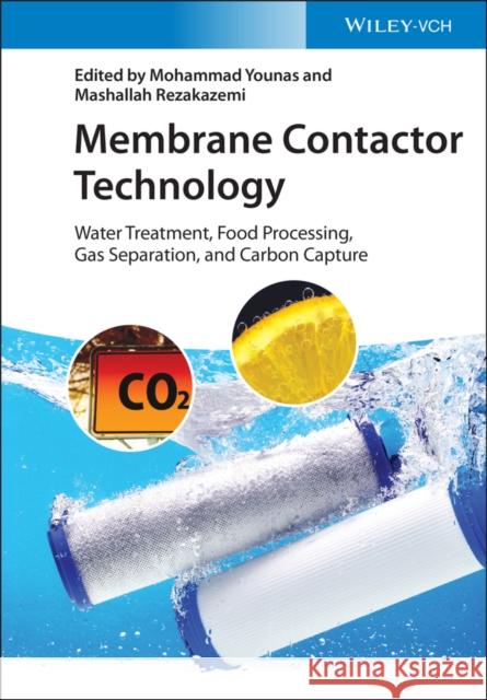 Membrane Contactor Technology: Water Treatment, Food Processing, Gas Separation, and Carbon Capture Rezakazemi, Mashallah 9783527348619