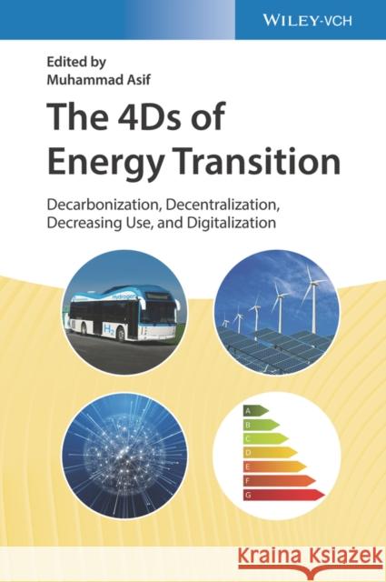 The 4ds of Energy Transition: Decarbonization, Decentralization, Decreasing Use, and Digitalization Asif, Muhammad 9783527348824