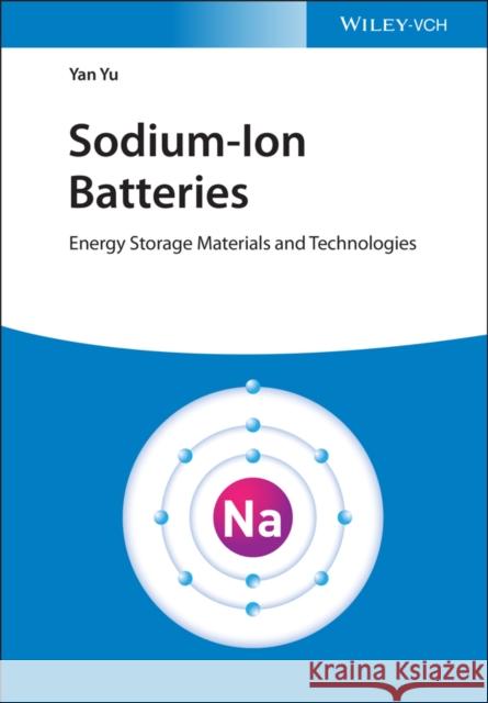 Sodium-Ion Batteries: Energy Storage Materials and Technologies Yu, Yan 9783527348961 