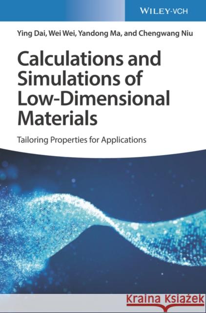 Calculations and Simulations of Low-Dimensional Materials: Tailoring Properties for Applications Dai, Ying 9783527349098 Wiley-VCH Verlag GmbH