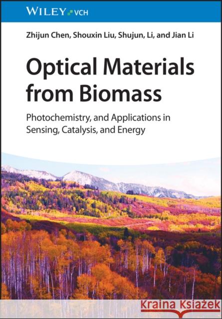 Optical Materials from Biomass - Photochemistry, and Applications in Sensing, Catalysis and Energy Z Chen 9783527349104 Wiley-VCH Verlag GmbH