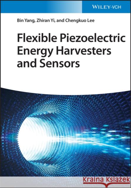 Flexible Piezoelectric Energy Harvesters and Sensors B Yang 9783527349340 Wiley-VCH Verlag GmbH