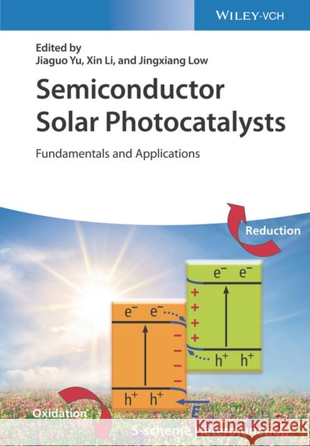 Semiconductor Solar Photocatalysts: Fundamentals and Applications Jiaguo Yu Xin Li Jingxiang Low 9783527349593 Wiley-Vch