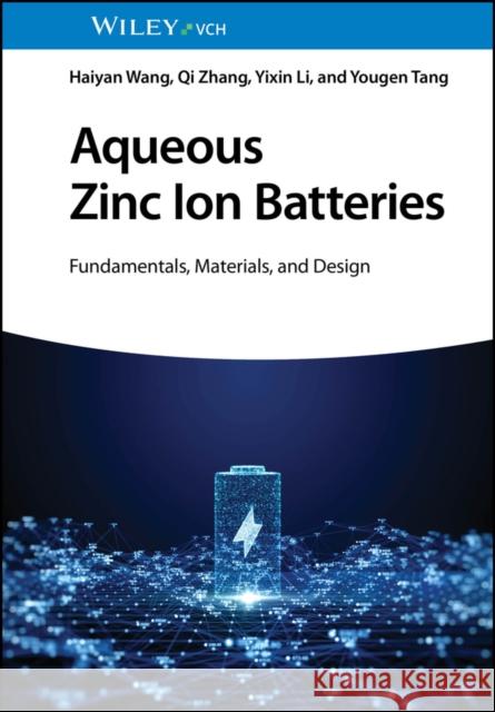 Aqueous Zinc Ion Batteries: Fundamentals, Materials, and Design Yougen (Central South University, China) Tang 9783527349746