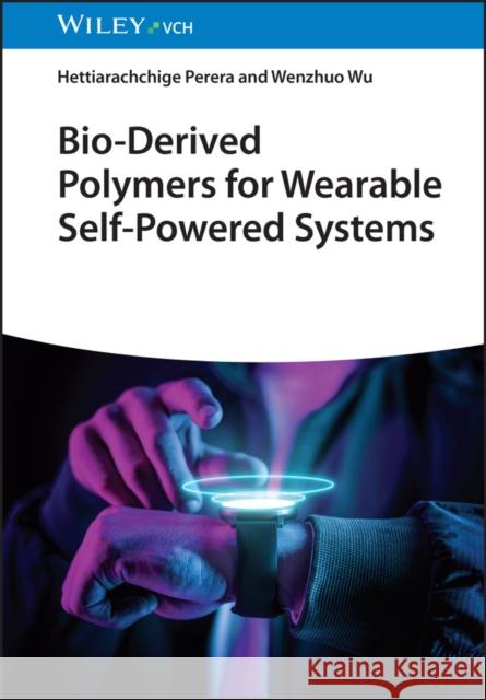 Bio-Derived Polymers for Wearable Self-PoweredSystems Shujia Xu, Wenzhuo Wu 9783527350049 Wiley-VCH Verlag GmbH