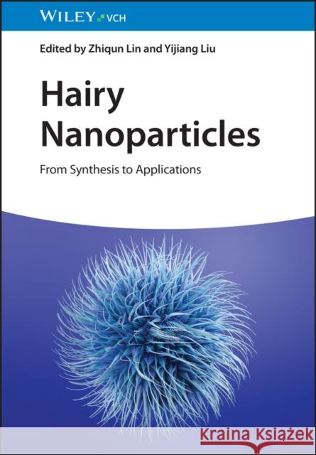 Hairy Nanoparticles: From Synthesis to Applications Lin, Zhiqun 9783527350056