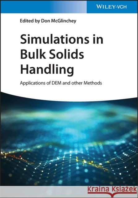 Simulations in Bulk Solids Handling: Applications of DEM and other Methods D McGlinchey 9783527350100 Wiley-VCH Verlag GmbH