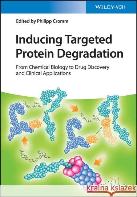Inducing Targeted Protein Degradation: From Chemical Biology to Drug Discovery and Clinical Applications Cromm, Philipp 9783527350131 
