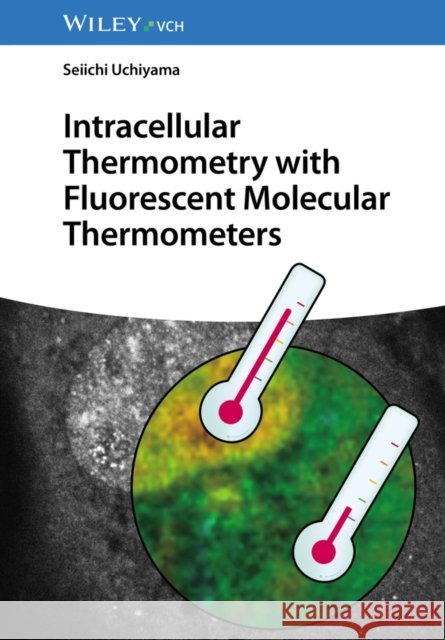 Intracellular Thermometry with Fluorescent Molecular Thermometers Seiichi (University of Tokyo, Japan) Uchiyama 9783527350322