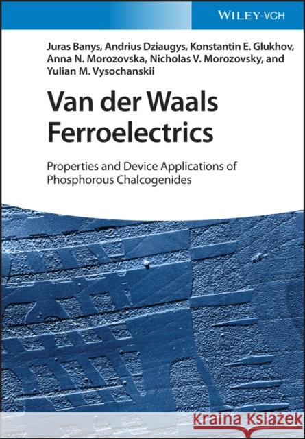 Van Der Waals Ferroelectrics: Properties and Device Applications of Phosphorous Chalcogenides Banys, Juras 9783527350346 Wiley-VCH Verlag GmbH