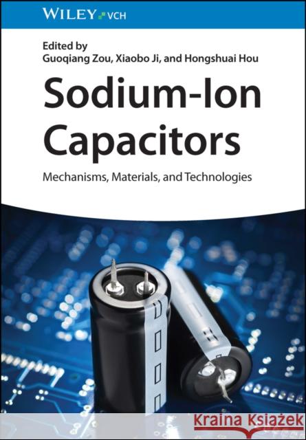 Sodium-Ion Capacitors: Mechanisms, Materials, and Technologies  9783527350377 Wiley-VCH Verlag GmbH