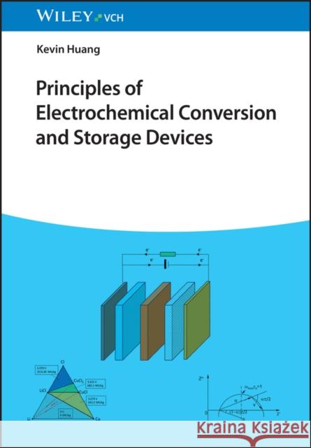 Principles of Electrochemical Conversion and Storage Devices K Huang 9783527350605