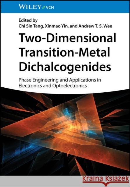 Two-Dimensional Transition-Metal Dichalcogenides: Phase Engineering and Applications in Electronics and Optoelectronics CS Tang 9783527350643 Wiley-VCH Verlag GmbH