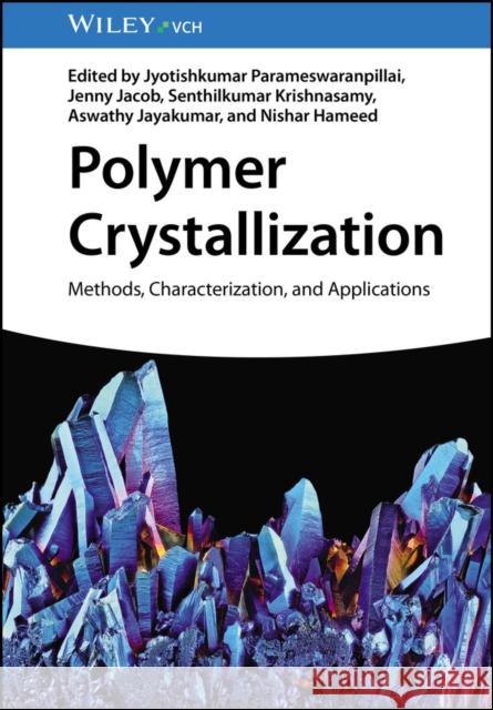 Polymer Crystallization: Methods, Characterization, and Applications J Parameswaranpil 9783527350810 Wiley-VCH Verlag GmbH