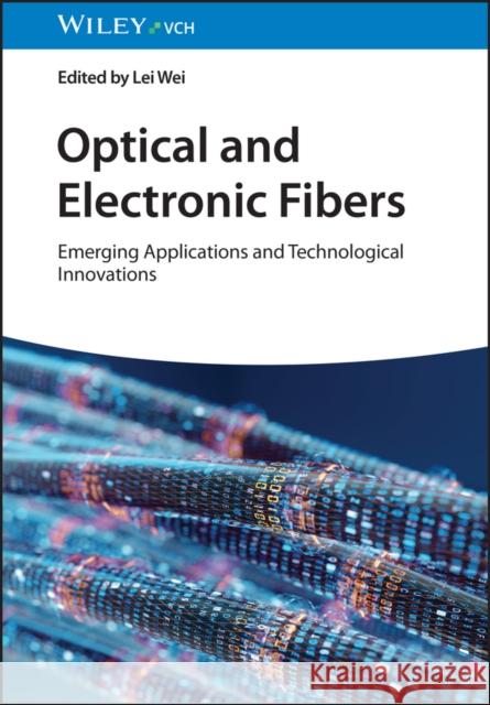 Optical and Electronic Fibers: Emerging Applications and Technological Innovations L Wei, Lei Wei (Nanyang Technological University, Singapore) 9783527350919