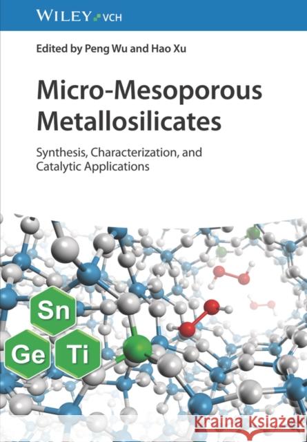 Micro-Mesoporous Metallosilicates: Synthesis, Characterization, and Catalytic Applications P Wu, Peng Wu (East China Normal University), Hao Xu (East China Normal University) 9783527350940