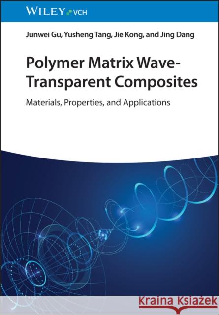 Polymer Matrix Wave-Transparent Composites - Materials, Properties, and Applications J Gu 9783527350995 Wiley-VCH Verlag GmbH