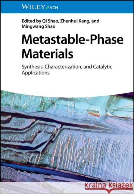 Metastable Materials – Synthesis, Characterization  and Catalytic Applications Q Shao 9783527351053