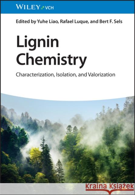 Lignin Chemistry: Characterization, Isolation,and Valorization Y Liao, Yuhe Liao (Chinese Academy of Sciences), Rafael Luque (Universidad de Cordoba, Spain), Bert F. Sels (KU Leuven,  9783527351077
