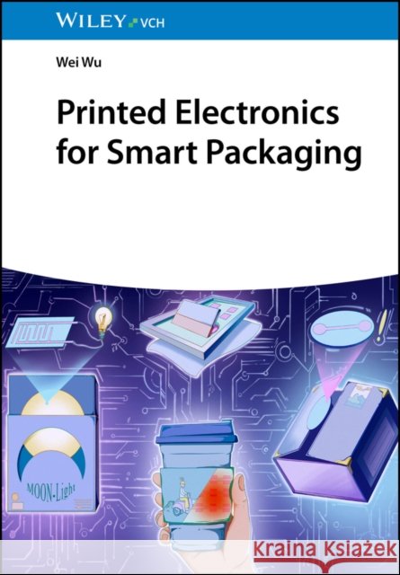 Printed Electronics for Smart Packaging W Wu 9783527351169 Wiley-VCH Verlag GmbH