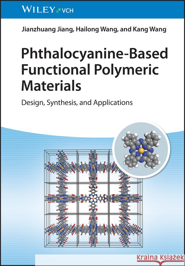 Phthalocyanine-Based Functional Polymeric Materials: Design, Synthesis, and Applications Kang (University of Science and Technology Beijing (USTB)) Wang 9783527351220