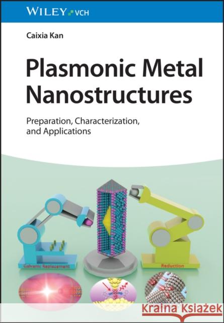 Plasmonic Metal Nanostructures - Preparation, Characterization and Applications C Kan 9783527351749 Wiley-VCH Verlag GmbH