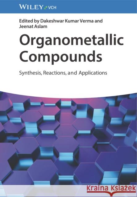 Organometallic Compounds: Synthesis, Reactions, and Applications Verma, Dakeshwar Kumar 9783527351787