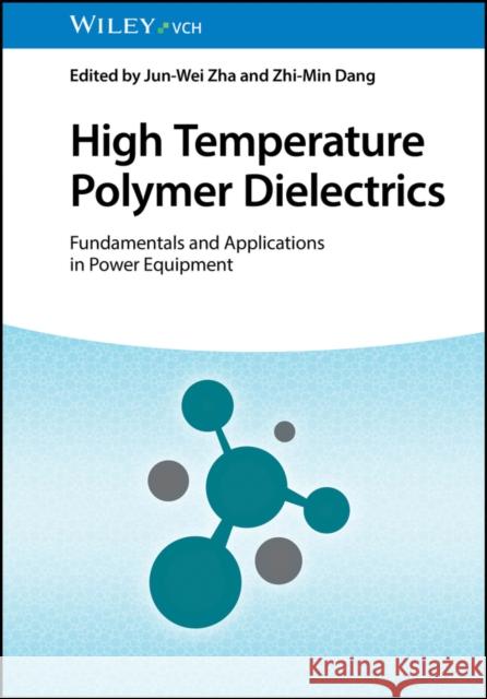 High Temperature Polymer Dielectrics: Fundamentals and Applications in Power Equipment J-W Zha 9783527351824 Wiley-VCH Verlag GmbH