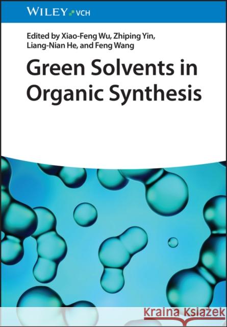 Green Solvents in Organic Synthesis X-F Wu 9783527352005 Wiley-VCH Verlag GmbH
