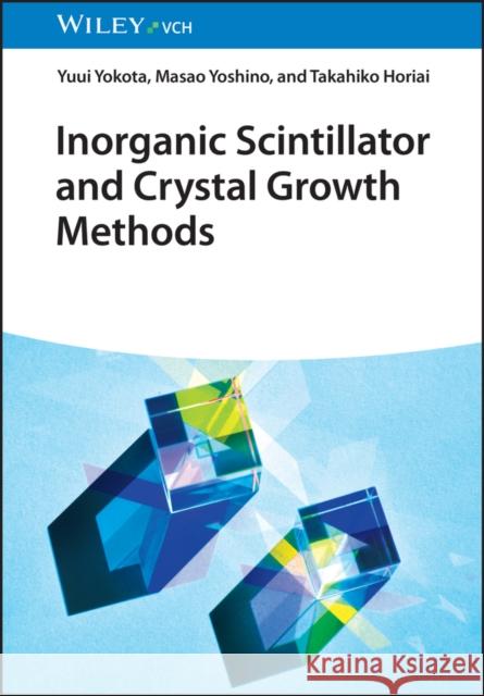 Inorganic Scintillator and Crystal Growth Methods Y Yokota 9783527352081 Wiley-VCH Verlag GmbH