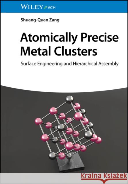 Atomically Precise Metal Clusters: Surface Engineering and Hierarchical Assembly Shuang-Quan (Zhengzhou University, China) Zang 9783527352104