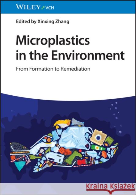 Microplastics in the Environment: From Formation to Remediation X Zhang, Xinxing Zhang 9783527352111 Wiley-VCH Verlag GmbH