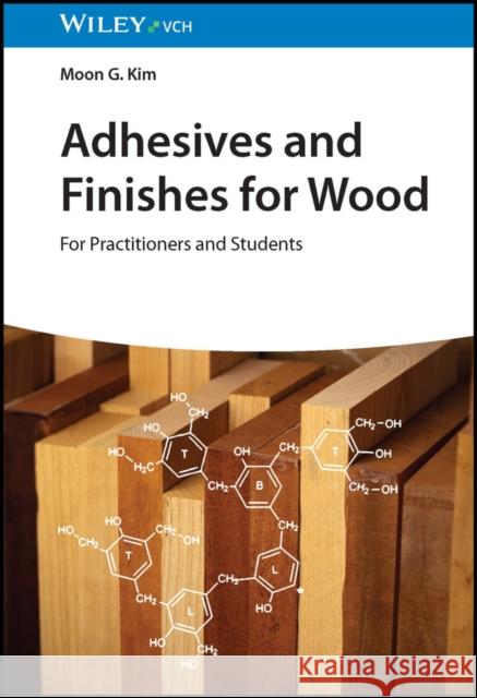 Adhesives and Finishes for Wood: For Practitioners and Students Moon G. (Kansas State University) Kim 9783527352364 Wiley-VCH Verlag GmbH