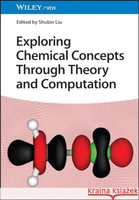Exploring Chemical Concepts Through Theory and Computation S Liu 9783527352487 Wiley-VCH Verlag GmbH