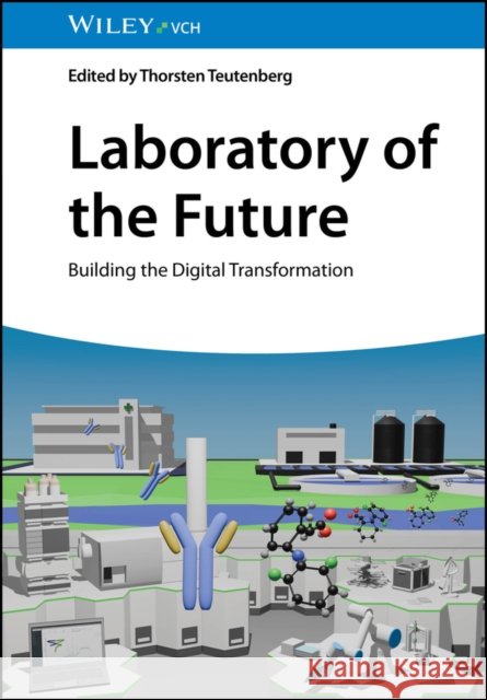 Laboratory of the Future: Building the Digital Transformation T Teutenberg 9783527352654